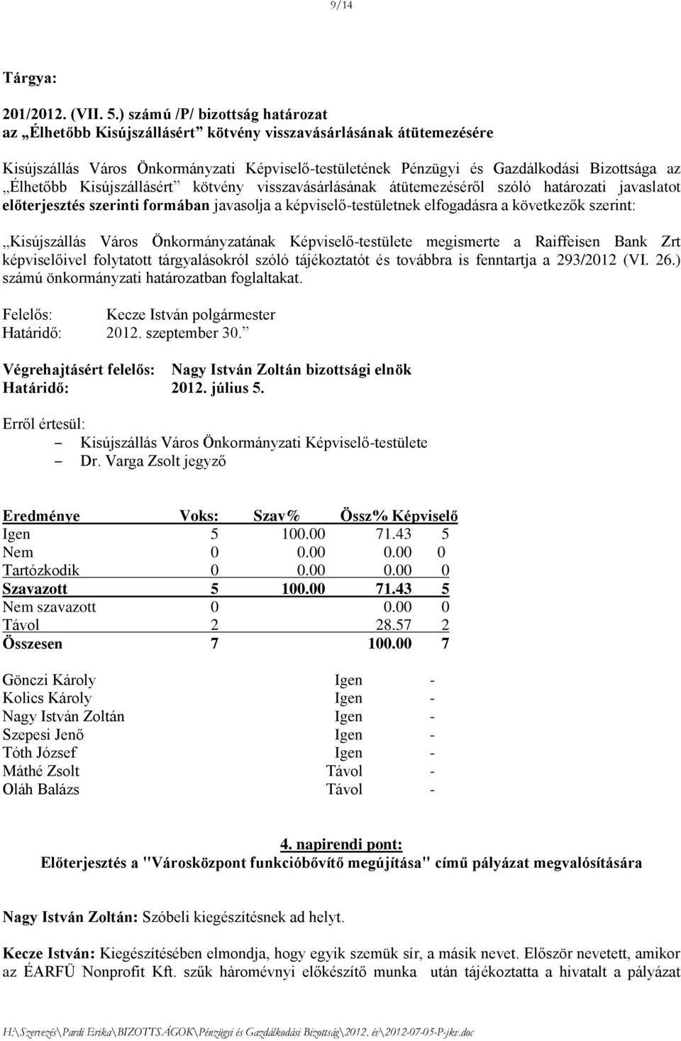 Élhetőbb Kisújszállásért kötvény visszavásárlásának átütemezéséről szóló határozati javaslatot előterjesztés szerinti formában javasolja a képviselő-testületnek elfogadásra a következők szerint: