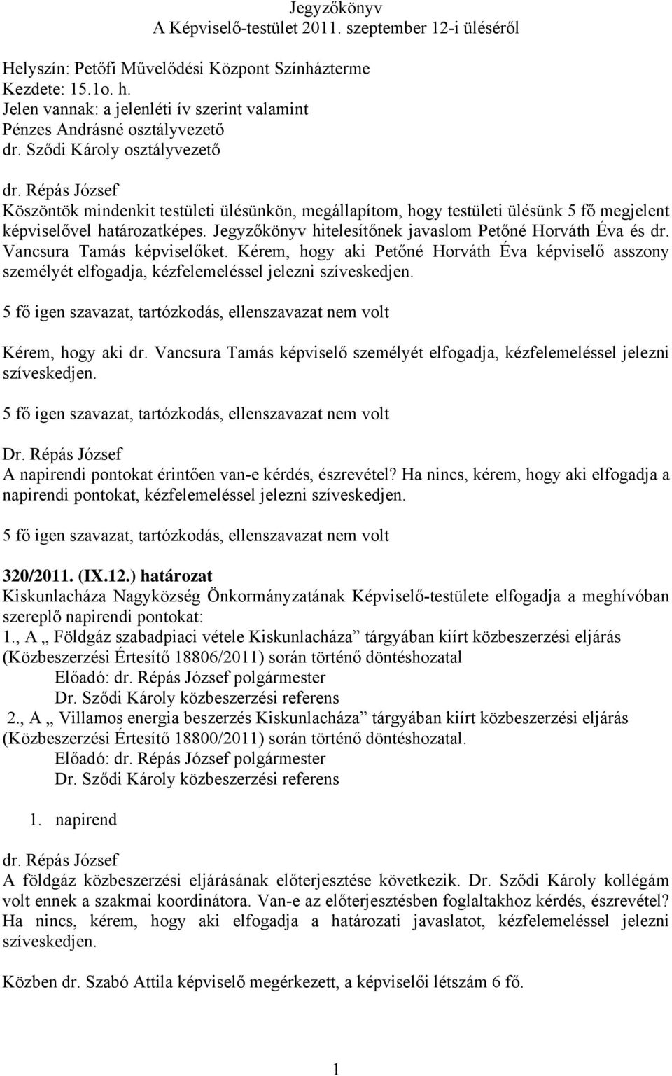 Sződi Károly osztályvezető Köszöntök mindenkit testületi ülésünkön, megállapítom, hogy testületi ülésünk 5 fő megjelent képviselővel határozatképes.