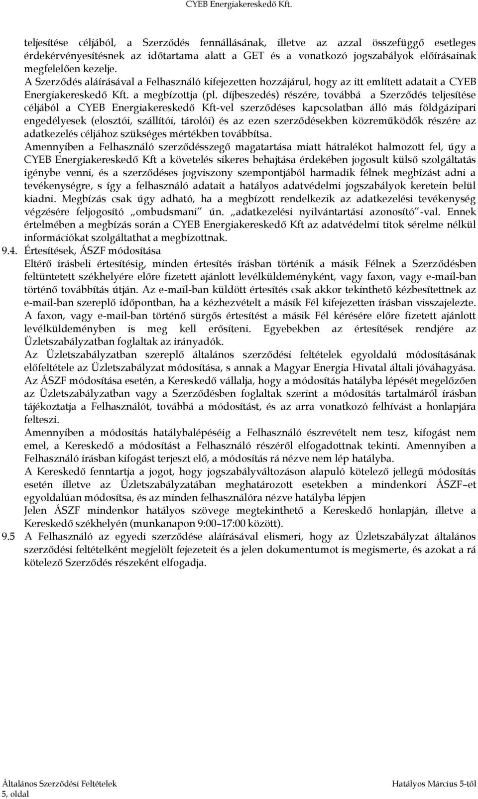 díjbeszedés) részére, továbbá a Szerződés teljesítése céljából a CYEB Energiakereskedő Kft-vel szerződéses kapcsolatban álló más földgázipari engedélyesek (elosztói, szállítói, tárolói) és az ezen