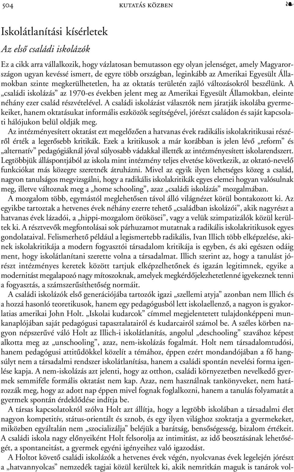 A családi iskolázás az 1970-es években jelent meg az Amerikai Egyesült Államokban, eleinte néhány ezer család részvételével.