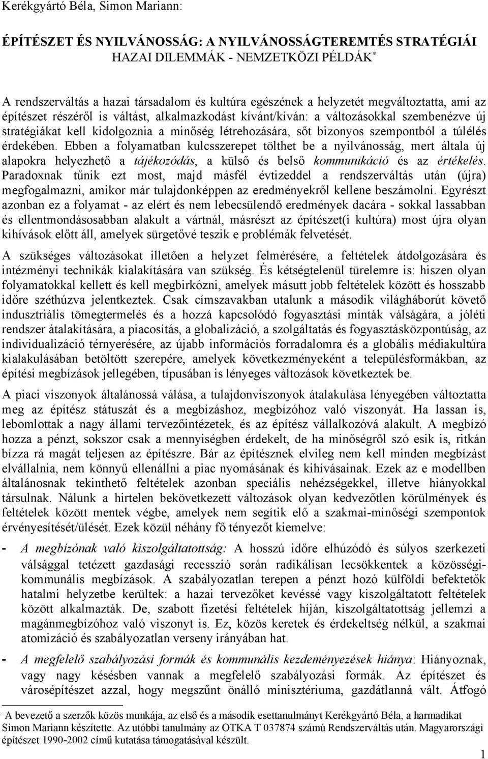 túlélés érdekében. Ebben a folyamatban kulcsszerepet tölthet be a nyilvánosság, mert általa új alapokra helyezhető a tájékozódás, a külső és belső kommunikáció és az értékelés.