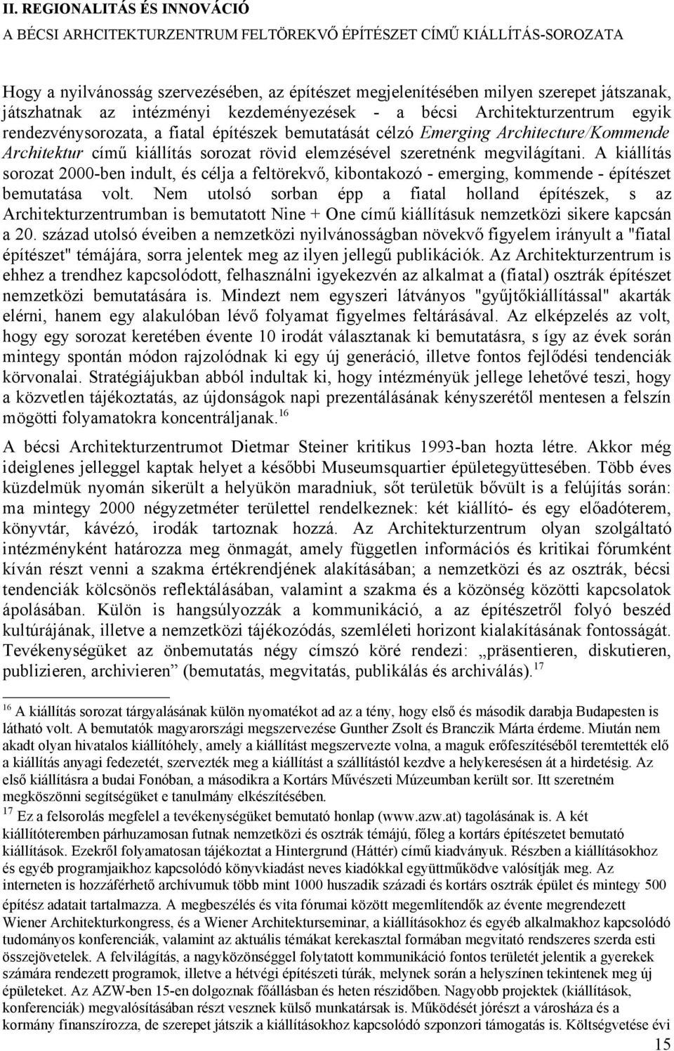 rövid elemzésével szeretnénk megvilágítani. A kiállítás sorozat 2000-ben indult, és célja a feltörekvő, kibontakozó - emerging, kommende - építészet bemutatása volt.