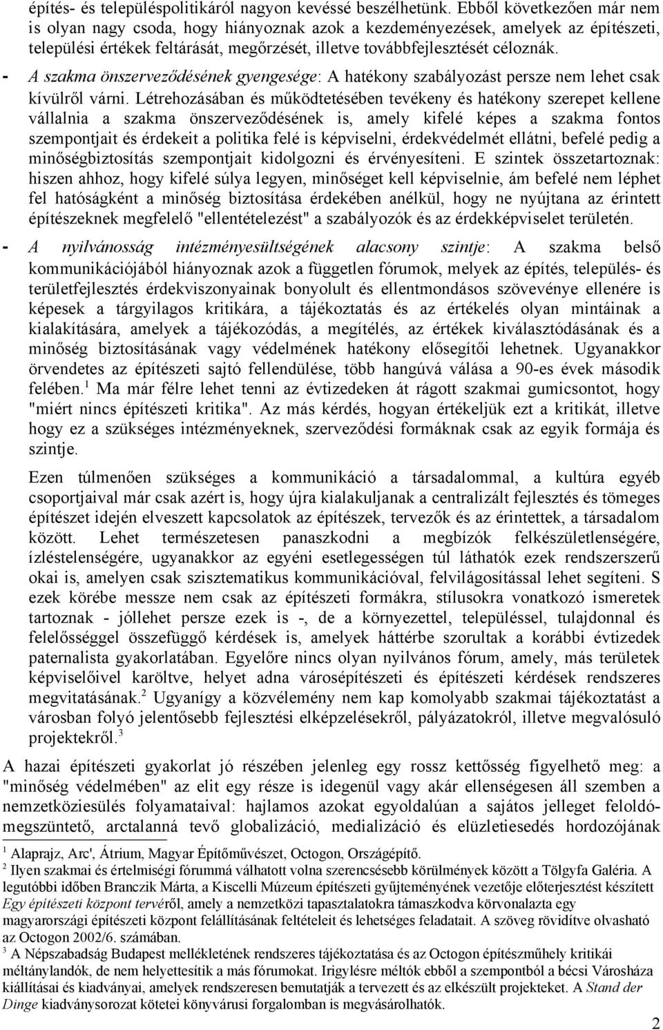 - A szakma önszerveződésének gyengesége: A hatékony szabályozást persze nem lehet csak kívülről várni.