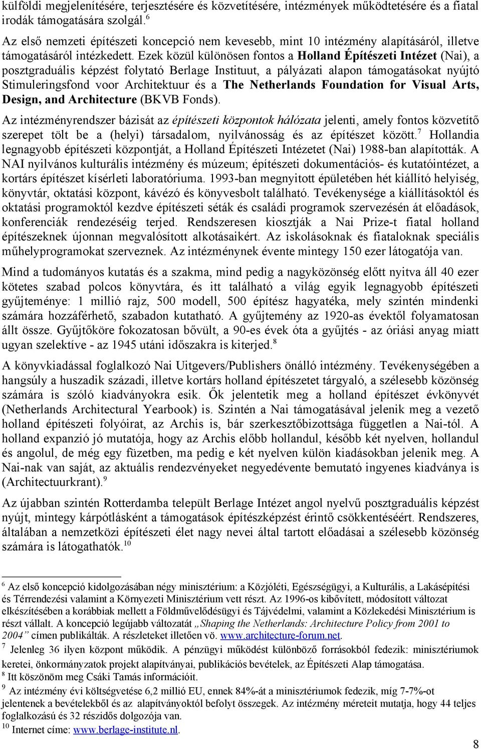 Ezek közül különösen fontos a Holland Építészeti Intézet (Nai), a posztgraduális képzést folytató Berlage Instituut, a pályázati alapon támogatásokat nyújtó Stimuleringsfond voor Architektuur és a