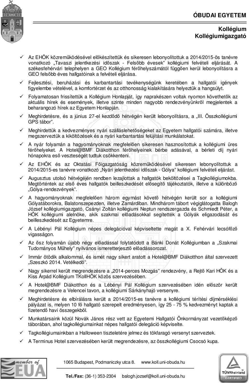 Fejlesztési, beruházási és karbantartási tevékenységünk keretében a hallgatói igények figyelembe vételével, a komfortérzet és az otthonosság kialakítására helyeztük a hangsúlyt.