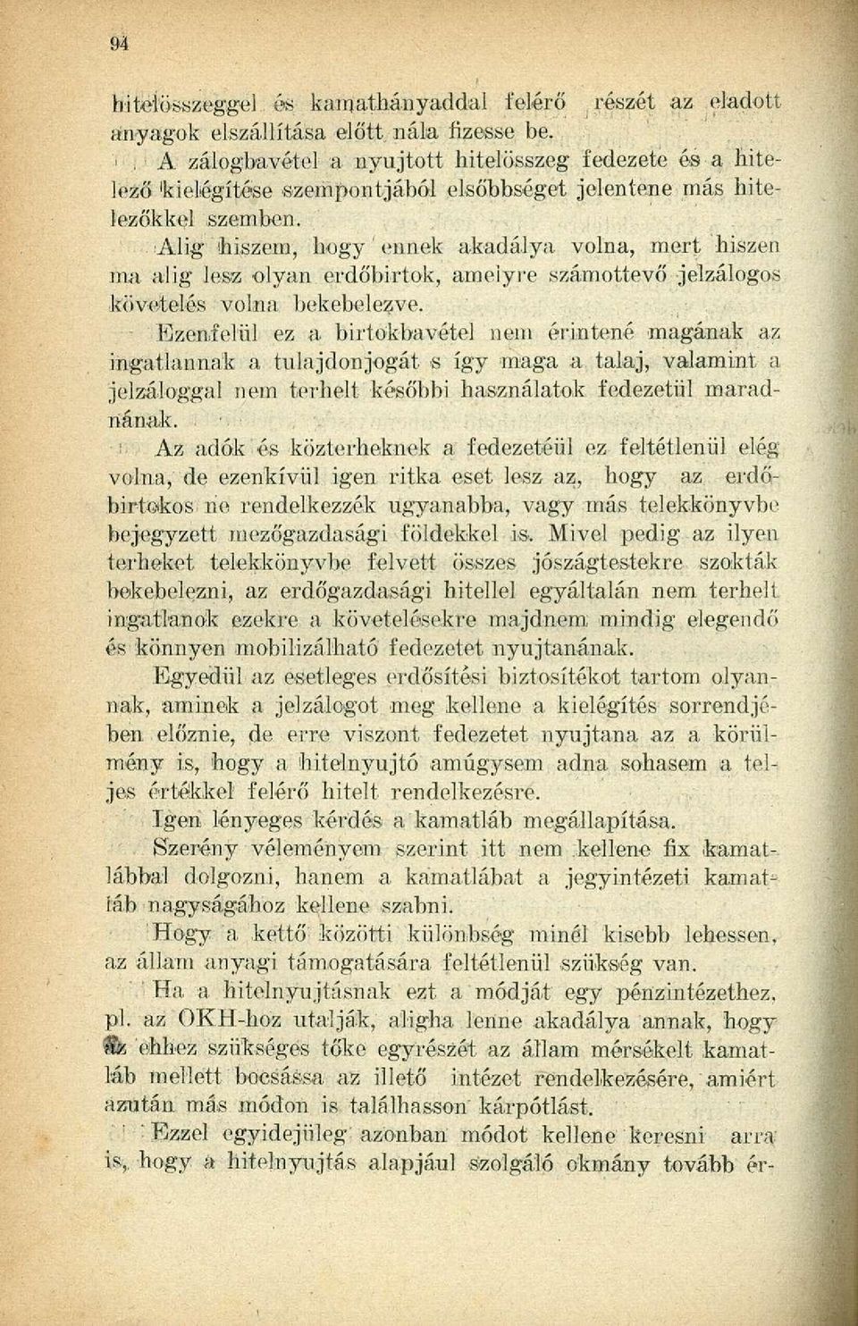 Alig hiszem, bogy ennek akadálya volna, mert hiszen ma alig lesz olyan erdőbirtok, amelyre számottevő jelzálogos követelés volna bekebelezve.