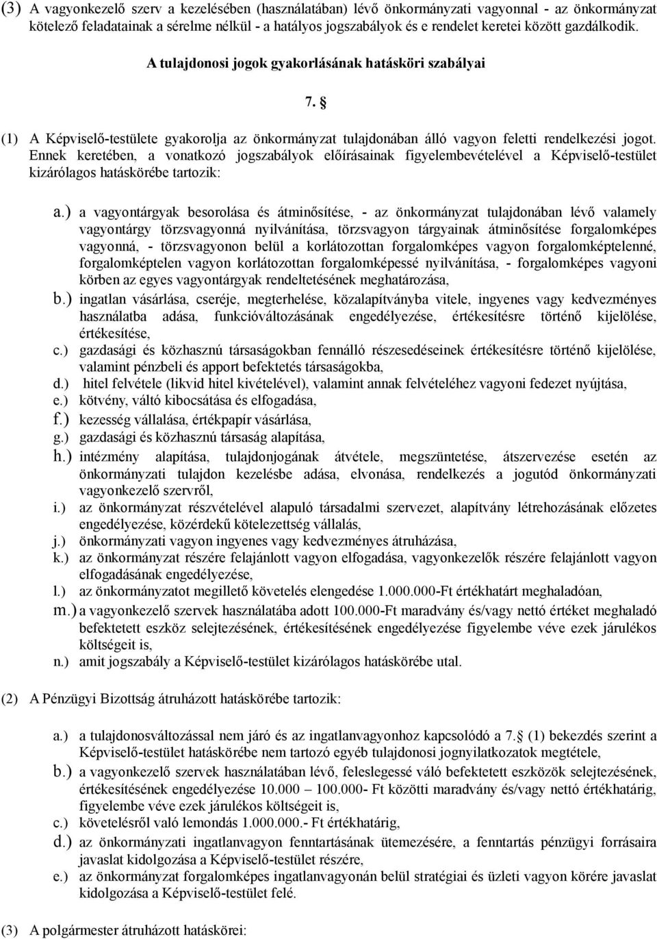 Ennek keretében, a vonatkozó jogszabályok előírásainak figyelembevételével a Képviselő-testület kizárólagos hatáskörébe tartozik: a.