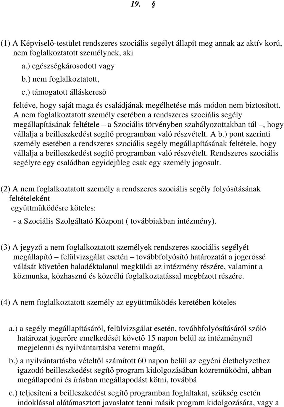 A nem foglalkoztatott személy esetében a rendszeres szociális segély megállapításának feltétele a Szociális törvényben szabályozottakban túl, hogy vállalja a beilleszkedést segítő programban való