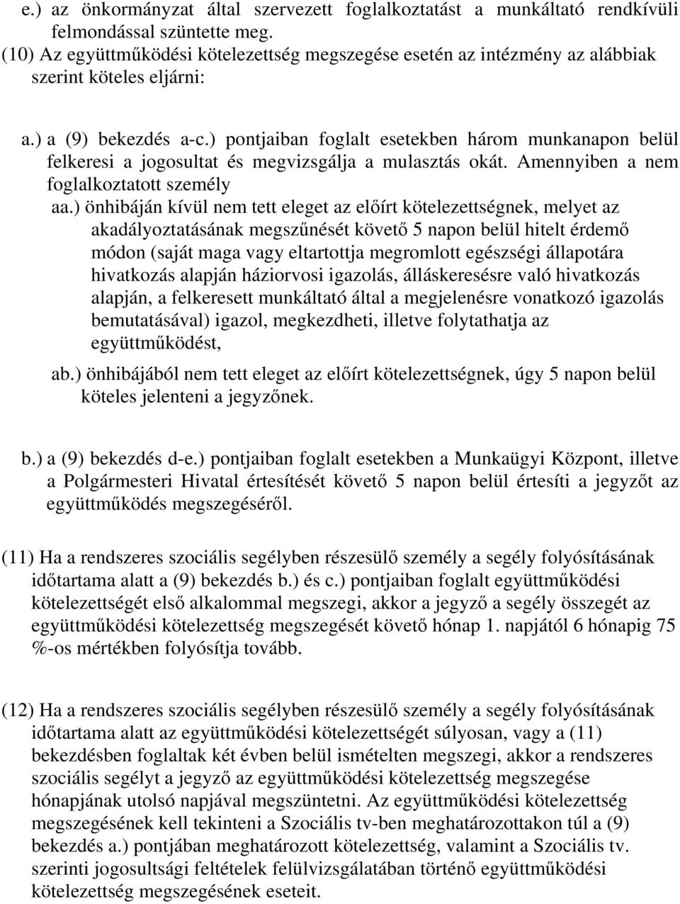 ) pontjaiban foglalt esetekben három munkanapon belül felkeresi a jogosultat és megvizsgálja a mulasztás okát. Amennyiben a nem foglalkoztatott személy aa.