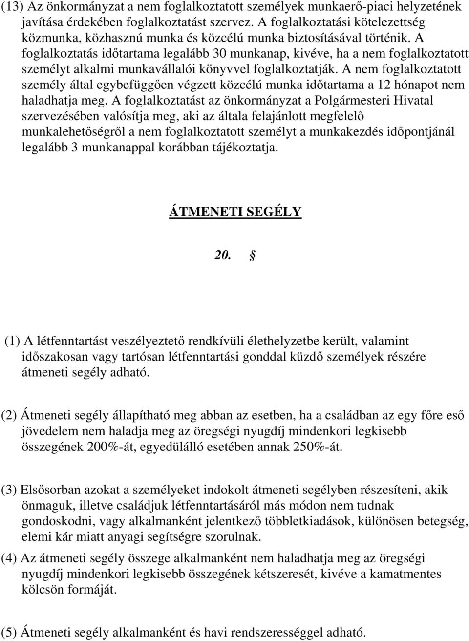 A foglalkoztatás időtartama legalább 30 munkanap, kivéve, ha a nem foglalkoztatott személyt alkalmi munkavállalói könyvvel foglalkoztatják.