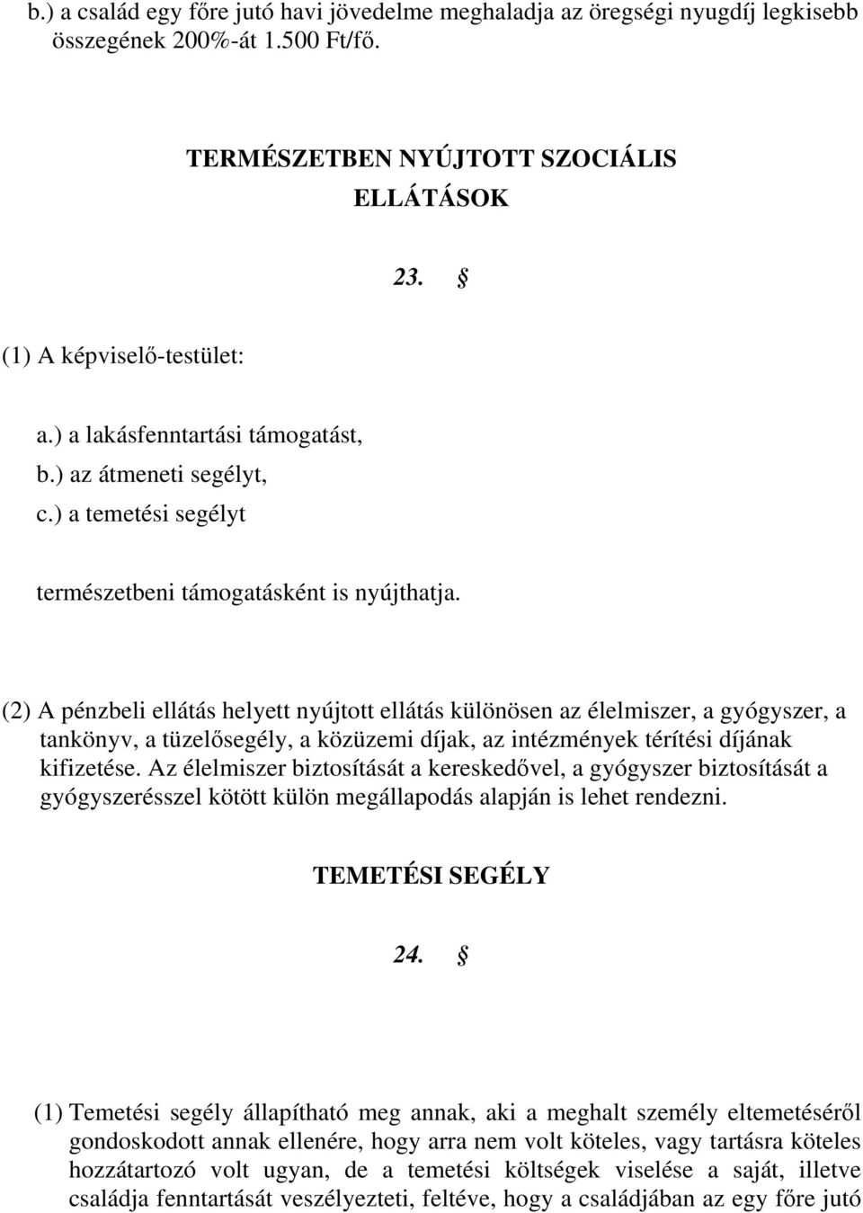 (2) A pénzbeli ellátás helyett nyújtott ellátás különösen az élelmiszer, a gyógyszer, a tankönyv, a tüzelősegély, a közüzemi díjak, az intézmények térítési díjának kifizetése.