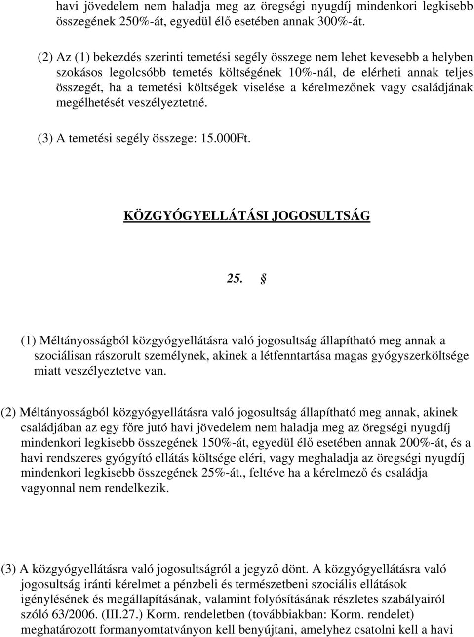 a kérelmezőnek vagy családjának megélhetését veszélyeztetné. (3) A temetési segély összege: 15.000Ft. KÖZGYÓGYELLÁTÁSI JOGOSULTSÁG 25.