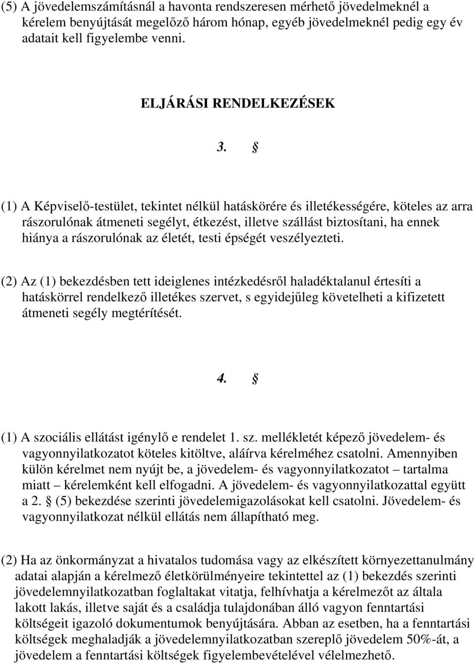 (1) A Képviselő-testület, tekintet nélkül hatáskörére és illetékességére, köteles az arra rászorulónak átmeneti segélyt, étkezést, illetve szállást biztosítani, ha ennek hiánya a rászorulónak az