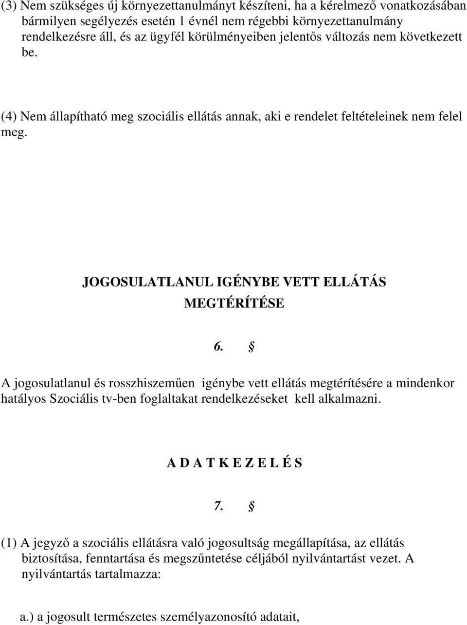 A jogosulatlanul és rosszhiszeműen igénybe vett ellátás megtérítésére a mindenkor hatályos Szociális tv-ben foglaltakat rendelkezéseket kell alkalmazni. A D A T K E Z E L É S 7.