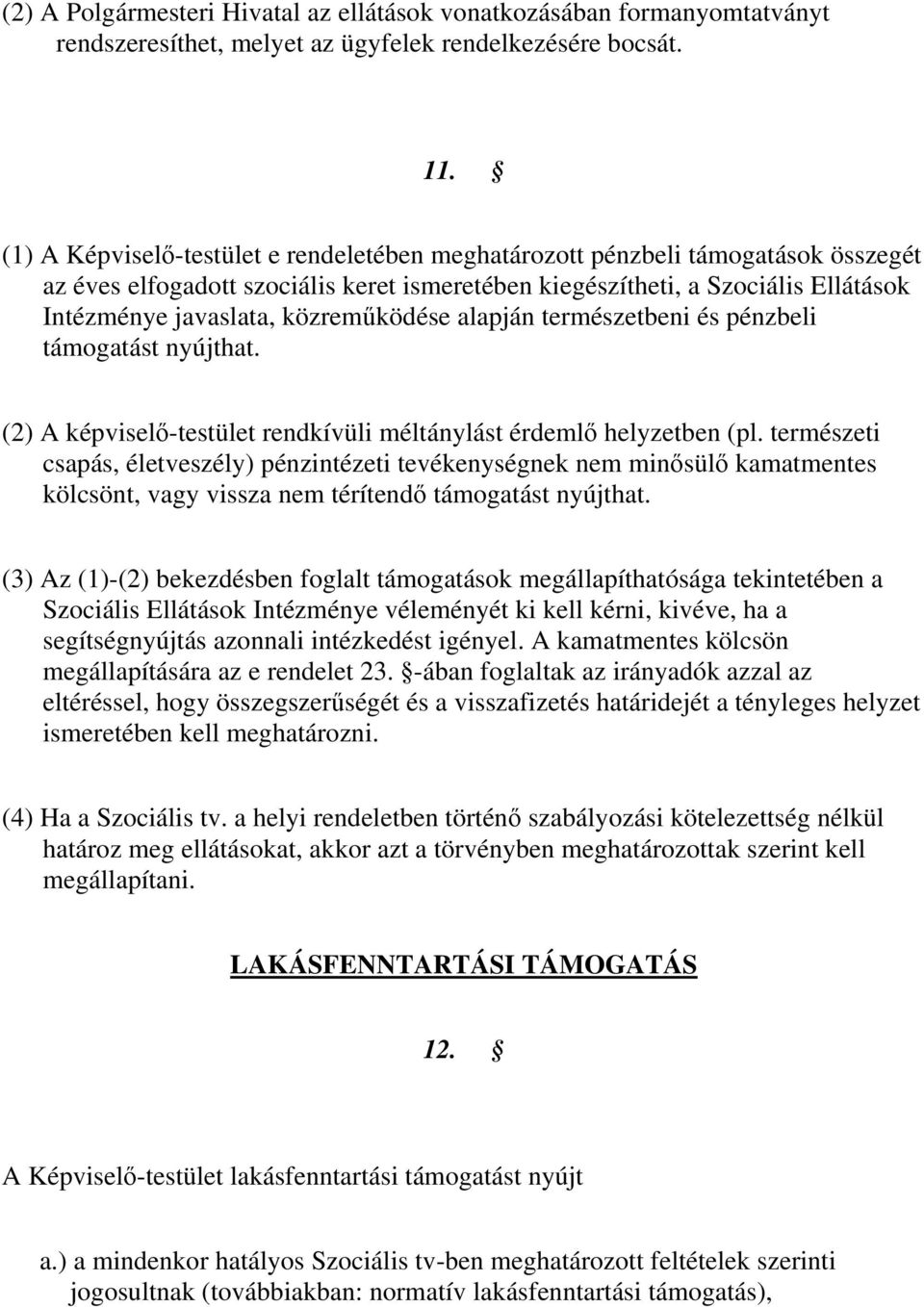 közreműködése alapján természetbeni és pénzbeli támogatást nyújthat. (2) A képviselő-testület rendkívüli méltánylást érdemlő helyzetben (pl.