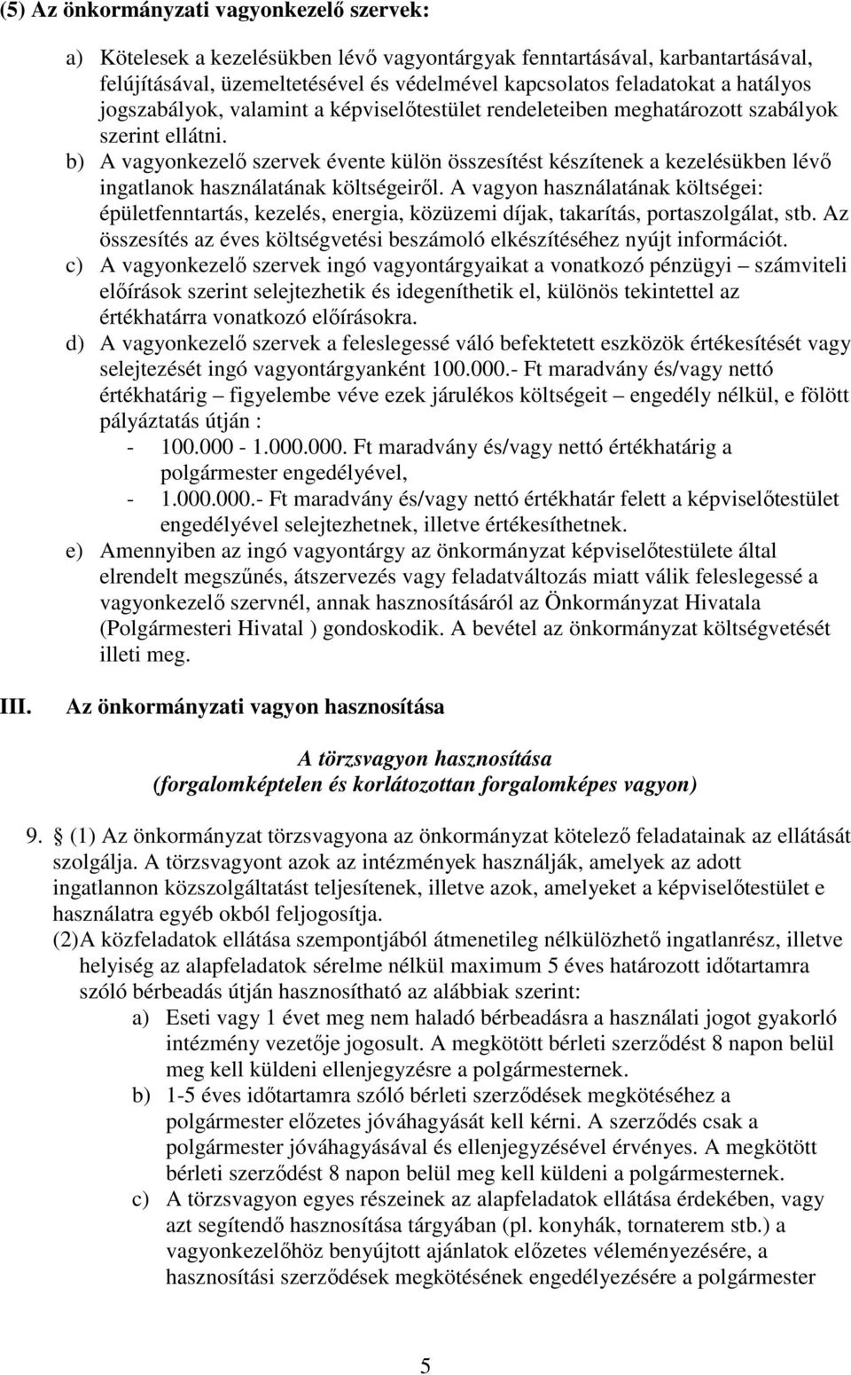 b) A vagyonkezelő szervek évente külön összesítést készítenek a kezelésükben lévő ingatlanok használatának költségeiről.