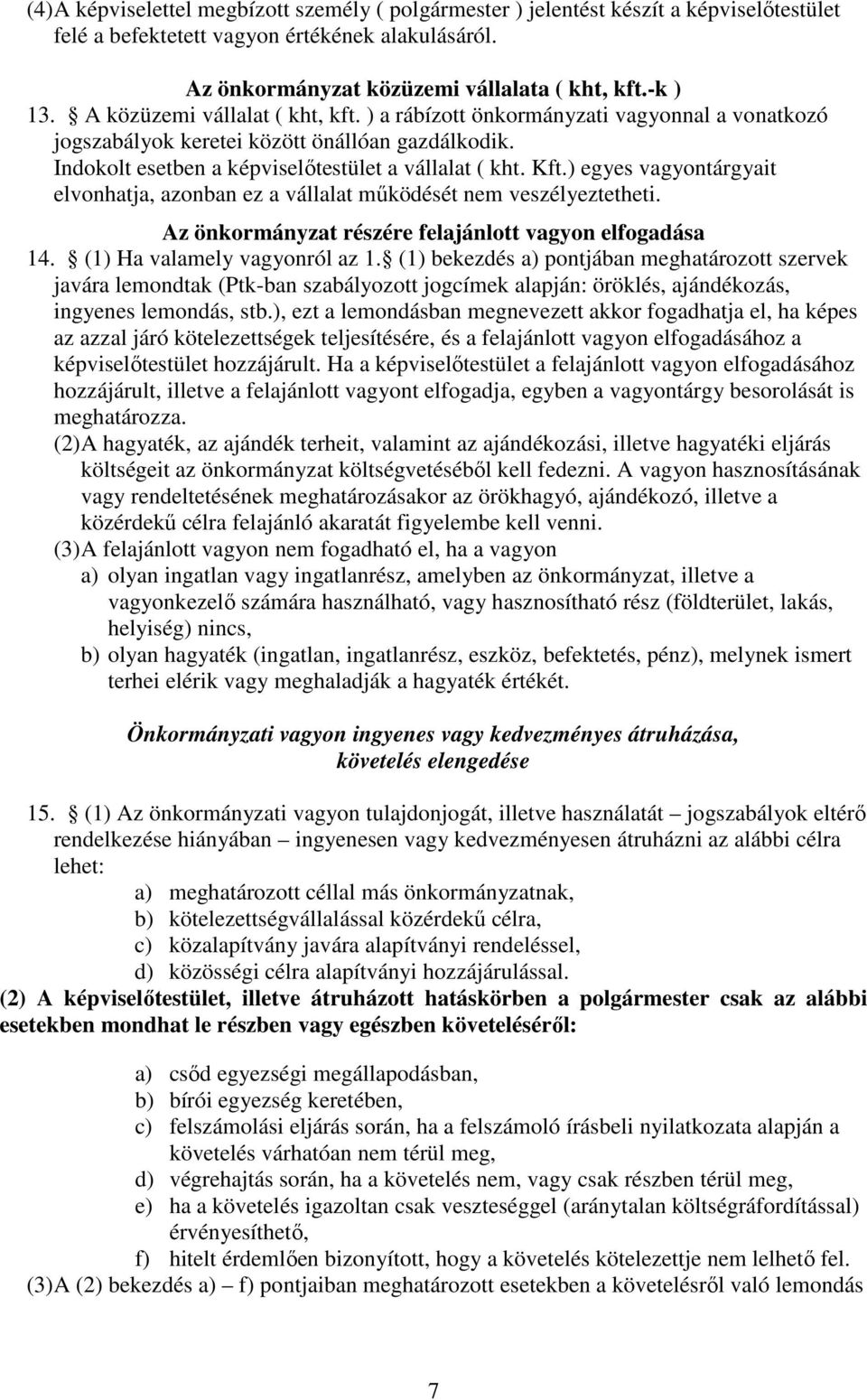 ) egyes vagyontárgyait elvonhatja, azonban ez a vállalat működését nem veszélyeztetheti. Az önkormányzat részére felajánlott vagyon elfogadása 14. (1) Ha valamely vagyonról az 1.