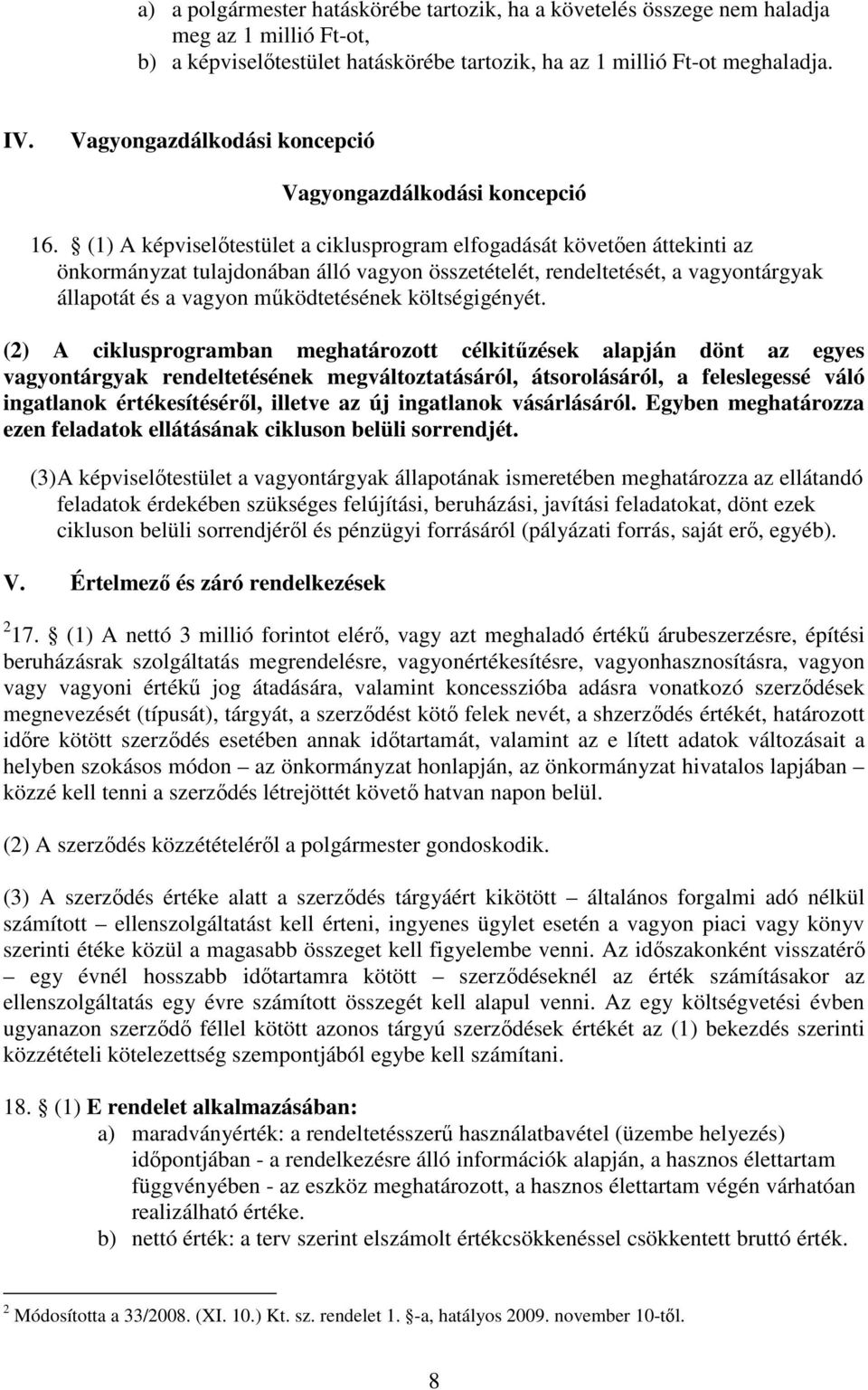 (1) A képviselőtestület a ciklusprogram elfogadását követően áttekinti az önkormányzat tulajdonában álló vagyon összetételét, rendeltetését, a vagyontárgyak állapotát és a vagyon működtetésének