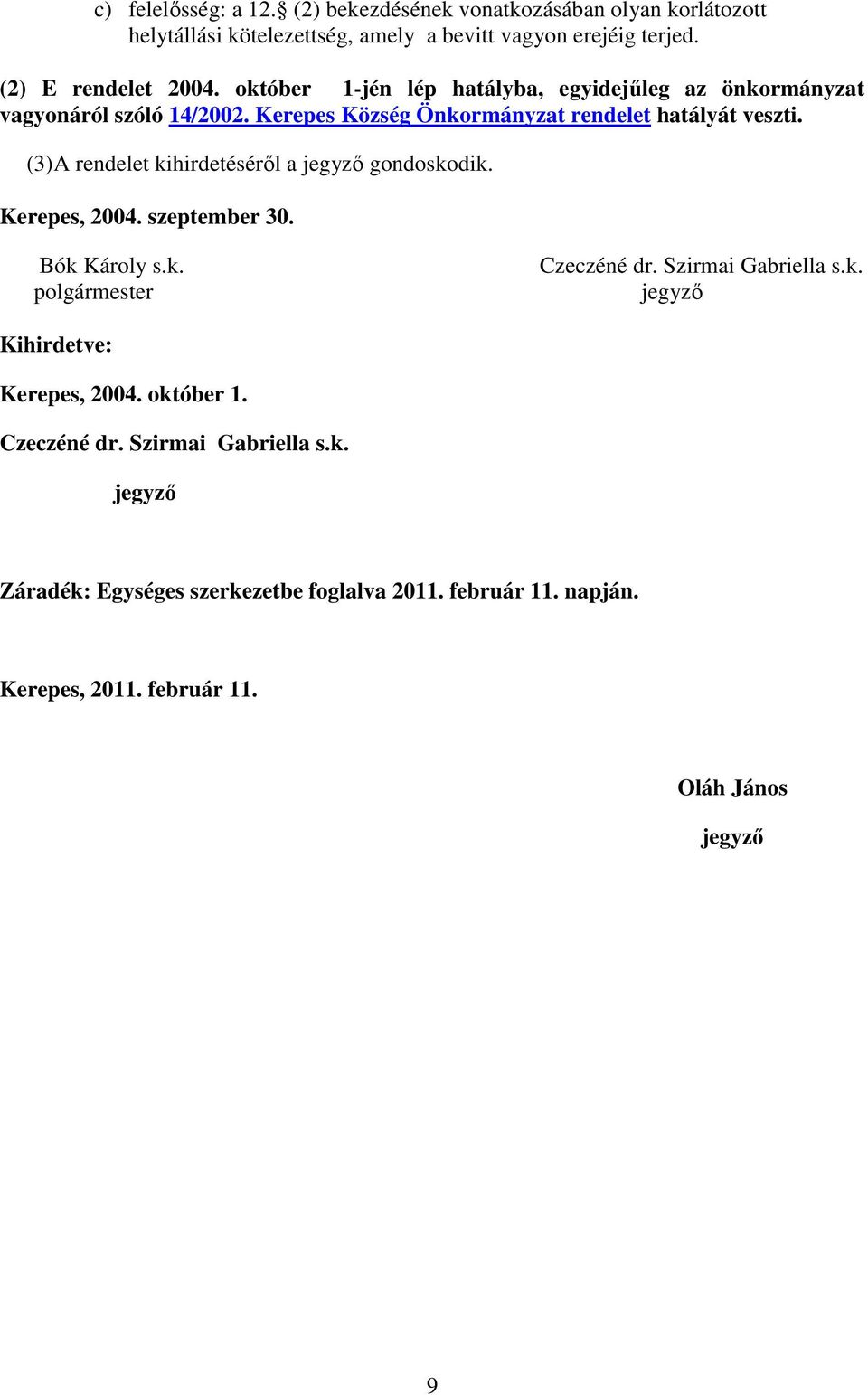 (3) A rendelet kihirdetéséről a jegyző gondoskodik. Kerepes, 2004. szeptember 30. Bók Károly s.k. polgármester Czeczéné dr. Szirmai Gabriella s.k. jegyző Kihirdetve: Kerepes, 2004.