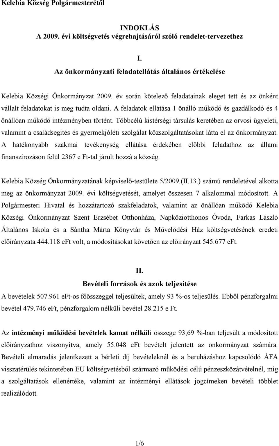 Többcélú kistérségi társulás keretében az orvosi ügyeleti, valamint a családsegítés és gyermekjóléti szolgálat közszolgáltatásokat látta el az önkormányzat.