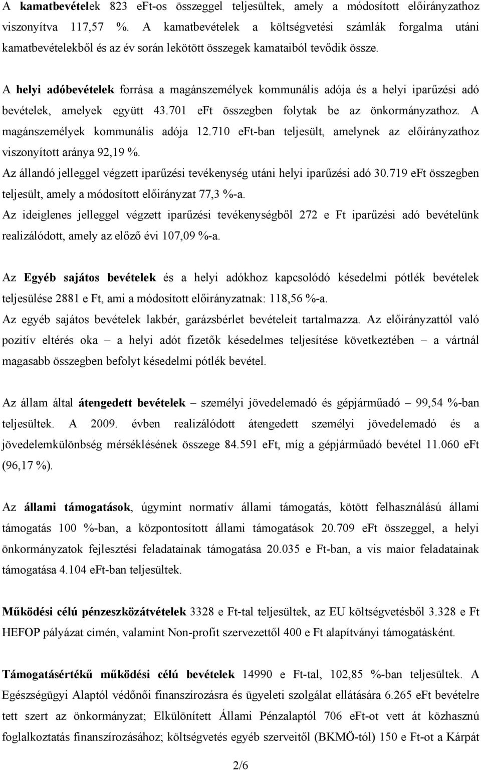 A helyi adóbevételek forrása a magánszemélyek kommunális adója és a helyi iparűzési adó bevételek, amelyek együtt 43.701 eft összegben folytak be az önkormányzathoz.