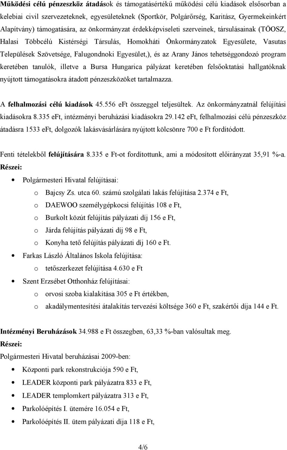 Egyesület,), és az Arany János tehetséggondozó program keretében tanulók, illetve a Bursa Hungarica pályázat keretében felsőoktatási hallgatóknak nyújtott támogatásokra átadott pénzeszközöket