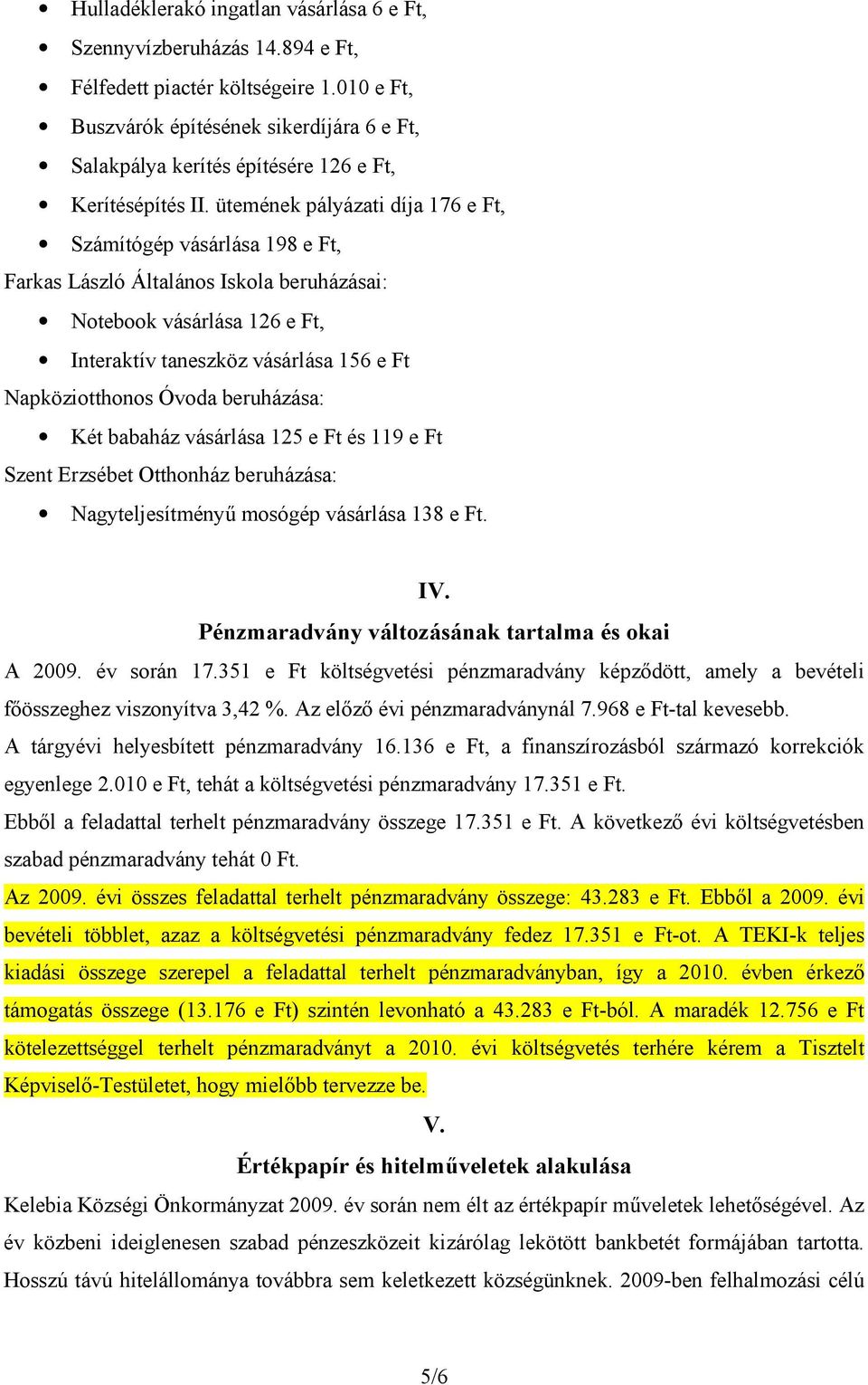 ütemének pályázati díja 176 e Ft, Számítógép vásárlása 198 e Ft, Farkas László Általános Iskola beruházásai: Notebook vásárlása 126 e Ft, Interaktív taneszköz vásárlása 156 e Ft Napköziotthonos Óvoda