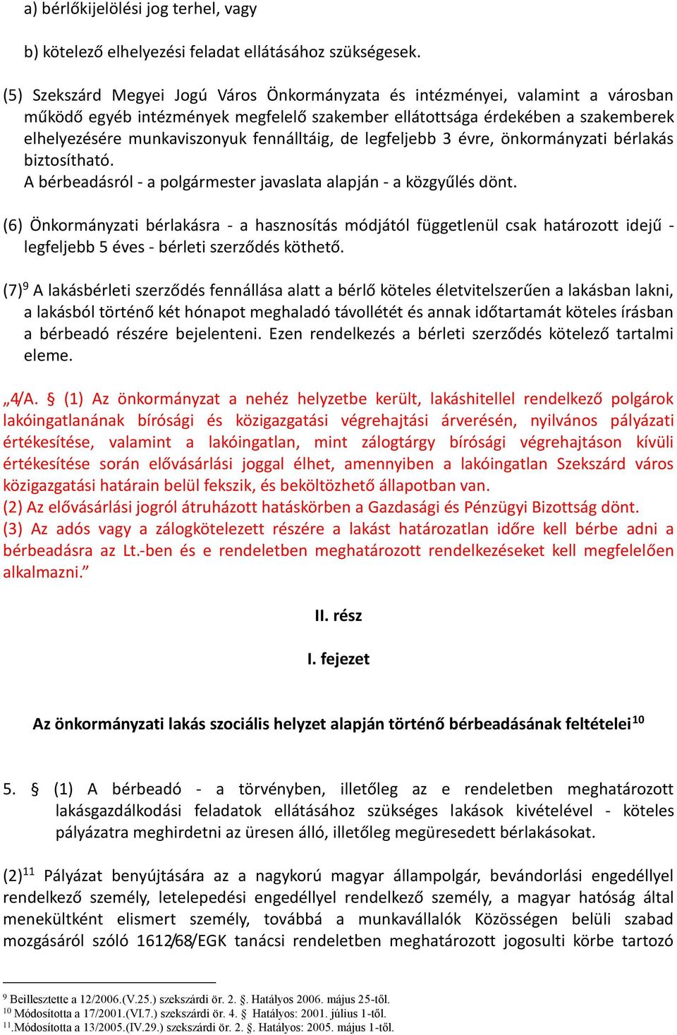 fennálltáig, de legfeljebb 3 évre, önkormányzati bérlakás biztosítható. A bérbeadásról - a polgármester javaslata alapján - a közgyűlés dönt.