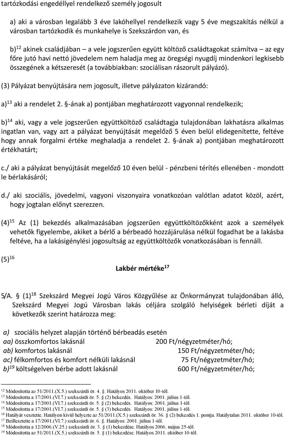 kétszeresét (a továbbiakban: szociálisan rászorult pályázó). (3) Pályázat benyújtására nem jogosult, illetve pályázaton kizárandó: a) 13 aki a rendelet 2.