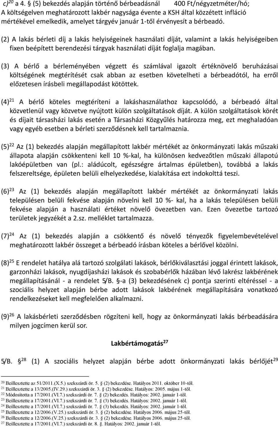 érvényesít a bérbeadó. (2) A lakás bérleti díj a lakás helyiségeinek használati díját, valamint a lakás helyiségeiben fixen beépített berendezési tárgyak használati díját foglalja magában.