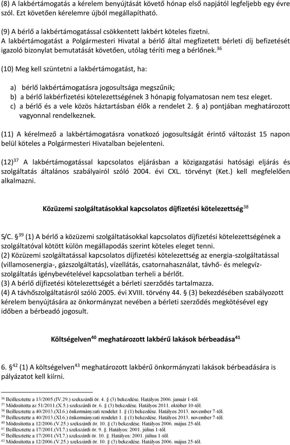 A lakbértámogatást a Polgármesteri Hivatal a bérlő által megfizetett bérleti díj befizetését igazoló bizonylat bemutatását követően, utólag téríti meg a bérlőnek.