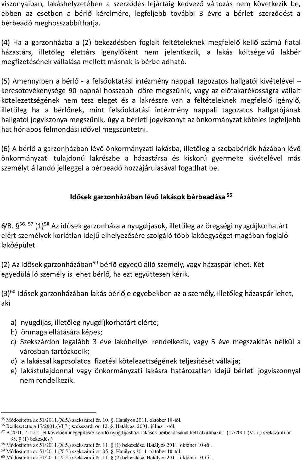 (4) Ha a garzonházba a (2) bekezdésben foglalt feltételeknek megfelelő kellő számú fiatal házastárs, illetőleg élettárs igénylőként nem jelentkezik, a lakás költségelvű lakbér megfizetésének