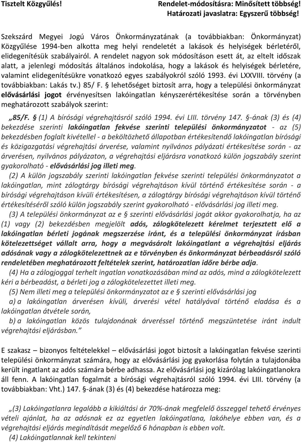 A rendelet nagyon sok módosításon esett át, az eltelt időszak alatt, a jelenlegi módosítás általános indokolása, hogy a lakások és helyiségek bérletére, valamint elidegenítésükre vonatkozó egyes