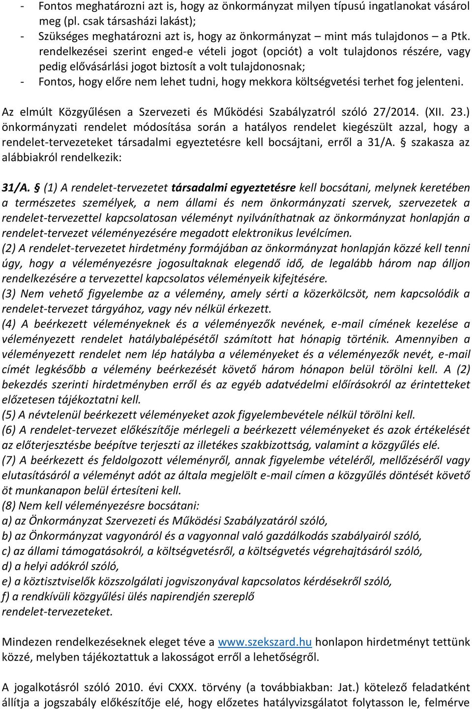 költségvetési terhet fog jelenteni. Az elmúlt Közgyűlésen a Szervezeti és Működési Szabályzatról szóló 27/2014. (XII. 23.