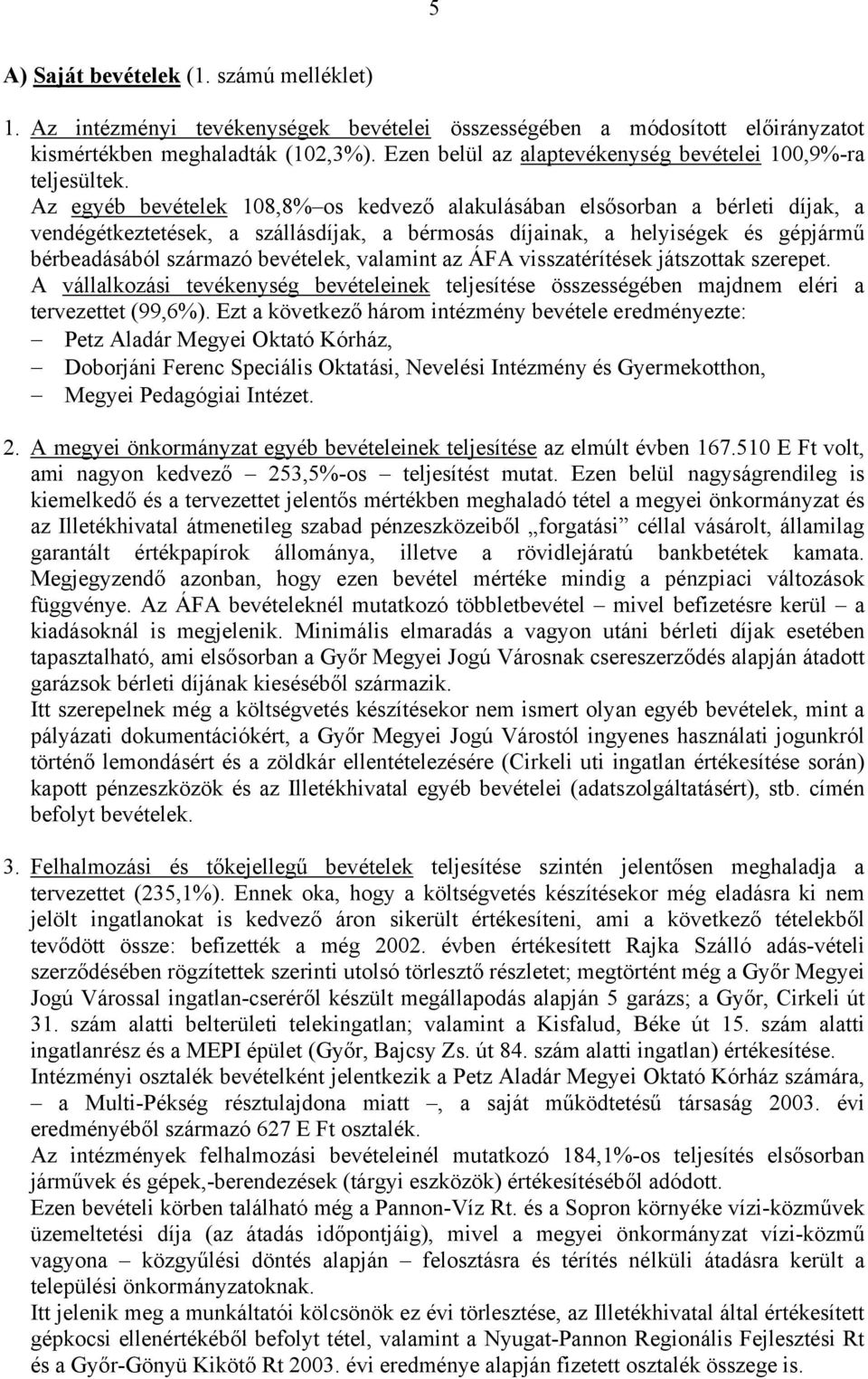 Az egyéb bevételek 108,8% os kedvező alakulásában elsősorban a bérleti díjak, a vendégétkeztetések, a szállásdíjak, a bérmosás díjainak, a helyiségek és gépjármű bérbeadásából származó bevételek,