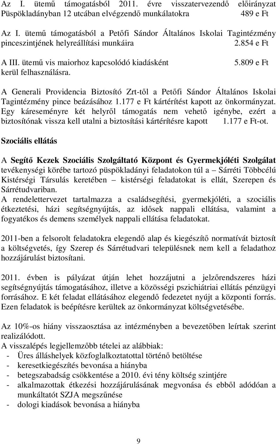 809 e Ft A Generali Providencia Biztosító Zrt-től a Petőfi Sándor Általános Iskolai Tagintézmény pince beázásához 1.177 e Ft kártérítést kapott az önkormányzat.