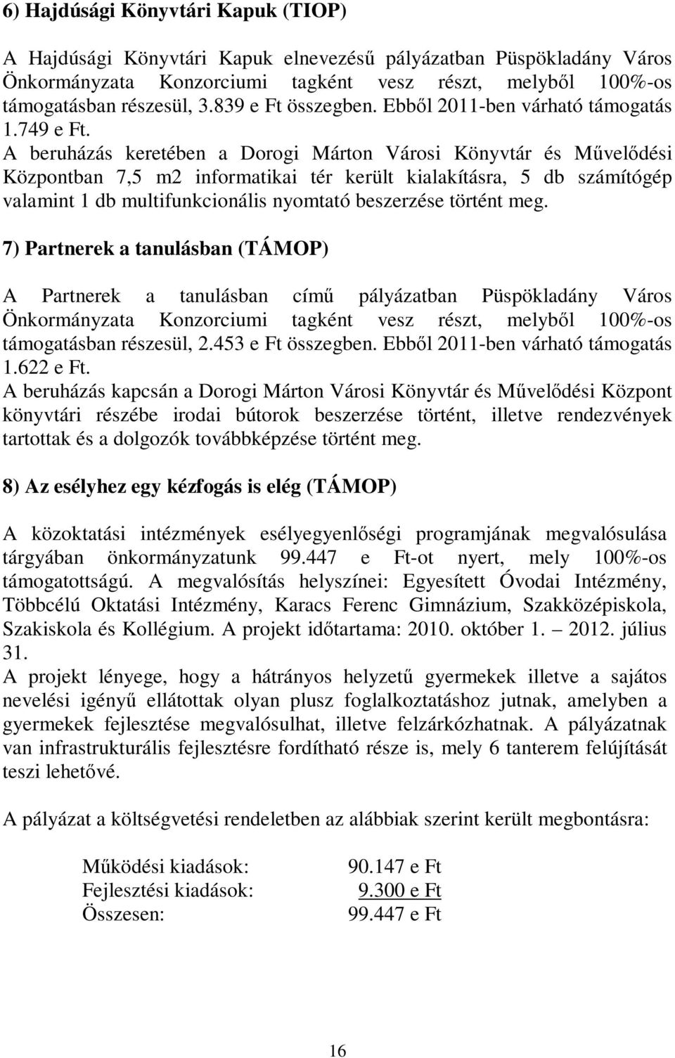 A beruházás keretében a Dorogi Márton Városi Könyvtár és Művelődési Központban 7,5 m2 informatikai tér került kialakításra, 5 db számítógép valamint 1 db multifunkcionális nyomtató beszerzése történt