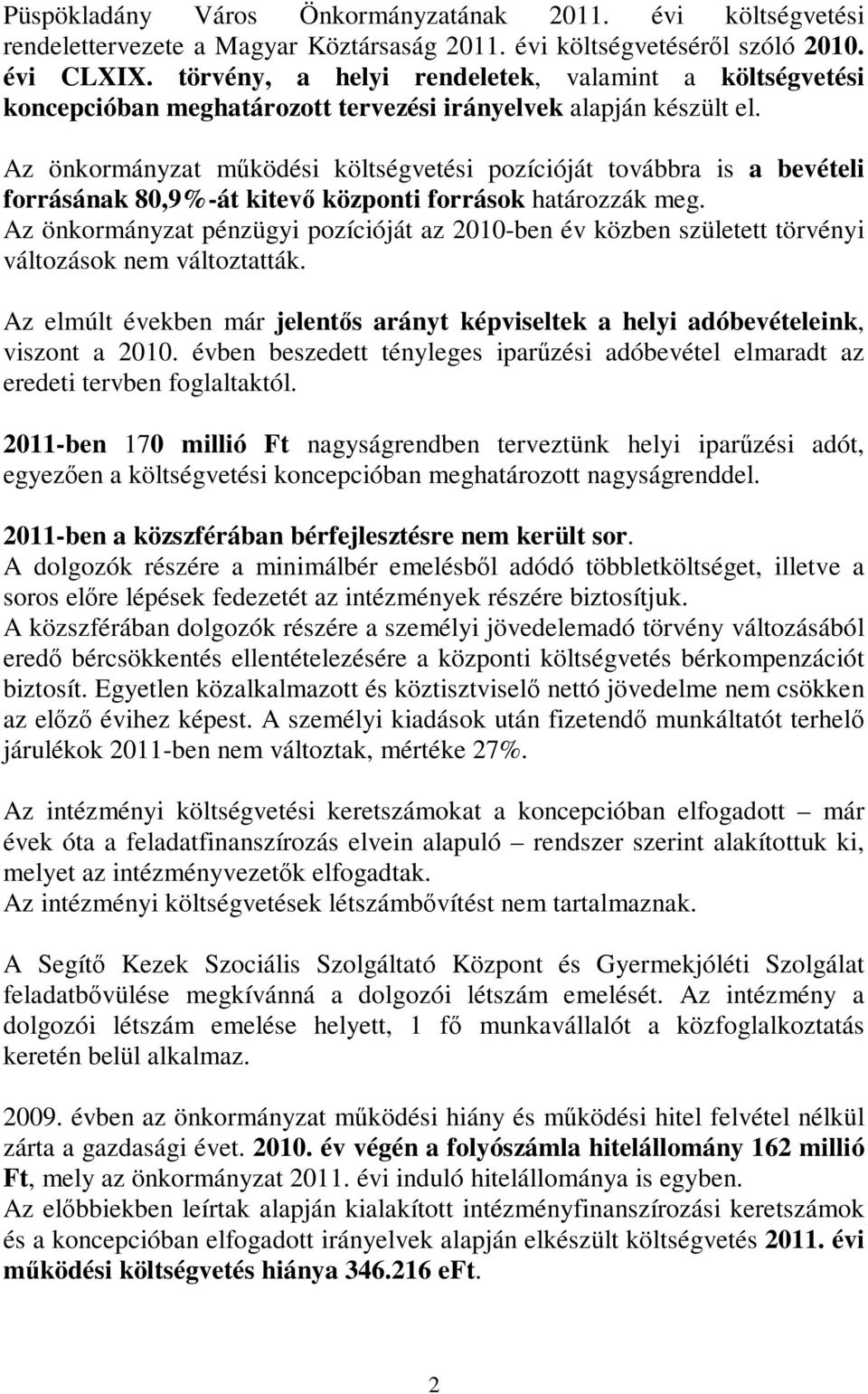 Az önkormányzat működési költségvetési pozícióját továbbra is a bevételi forrásának 80,9%-át kitevő központi források határozzák meg.