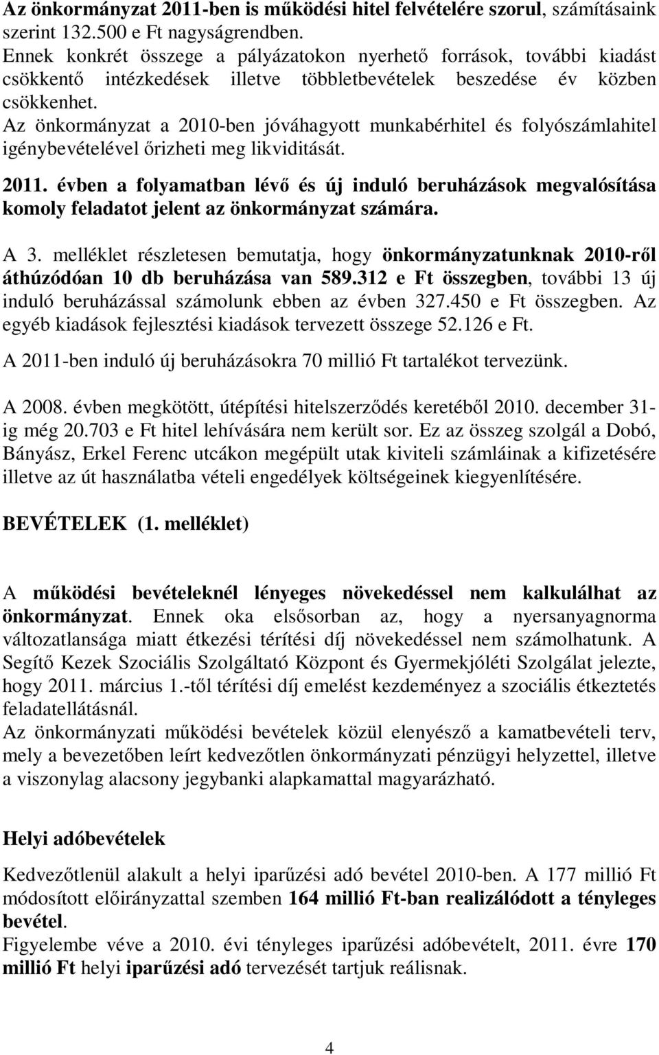 Az önkormányzat a 2010-ben jóváhagyott munkabérhitel és folyószámlahitel igénybevételével őrizheti meg likviditását. 2011.