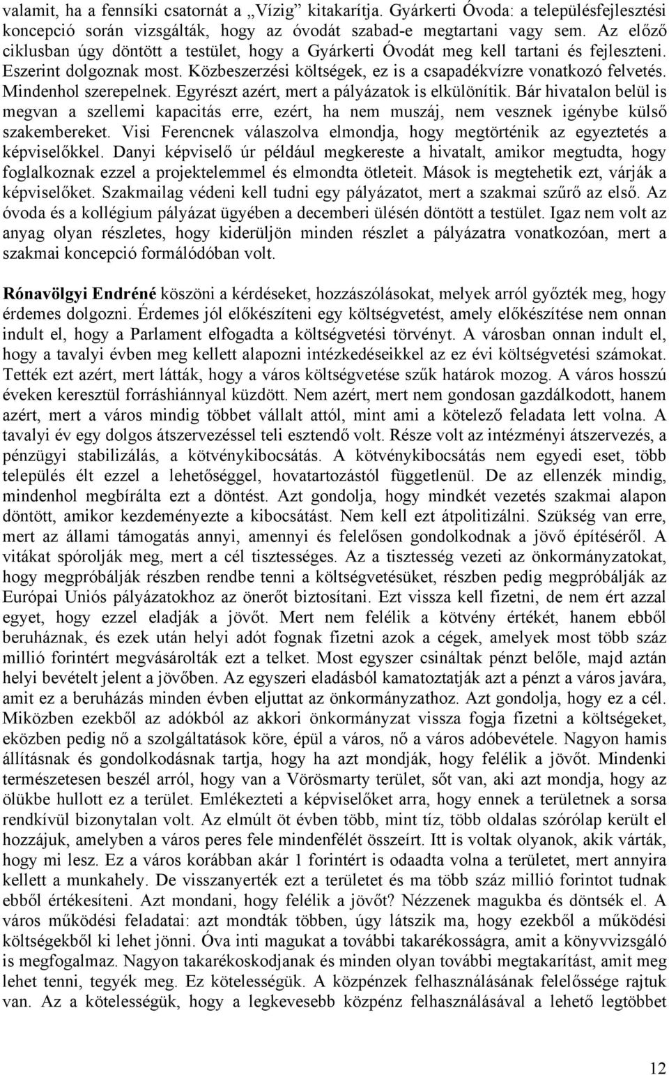 Mindenhol szerepelnek. Egyrészt azért, mert a pályázatok is elkülönítik. Bár hivatalon belül is megvan a szellemi kapacitás erre, ezért, ha nem muszáj, nem vesznek igénybe külső szakembereket.