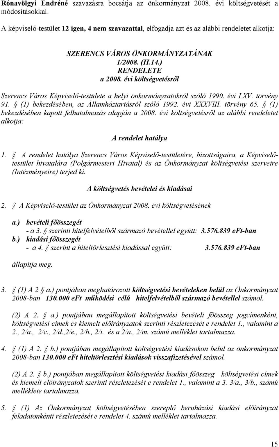 évi költségvetésről Szerencs Város Képviselő-testülete a helyi önkormányzatokról szóló 1990. évi LXV. törvény 91. (1) bekezdésében, az Államháztartásról szóló 1992. évi XXXVIII. törvény 65.