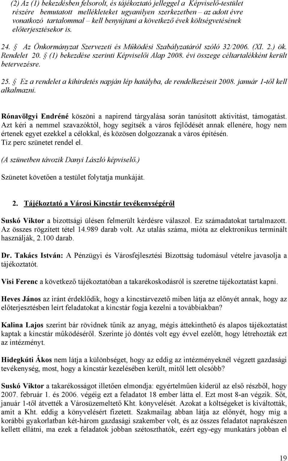 évi összege céltartalékként került betervezésre. 25. Ez a rendelet a kihirdetés napján lép hatályba, de rendelkezéseit 2008. január 1-től kell alkalmazni.