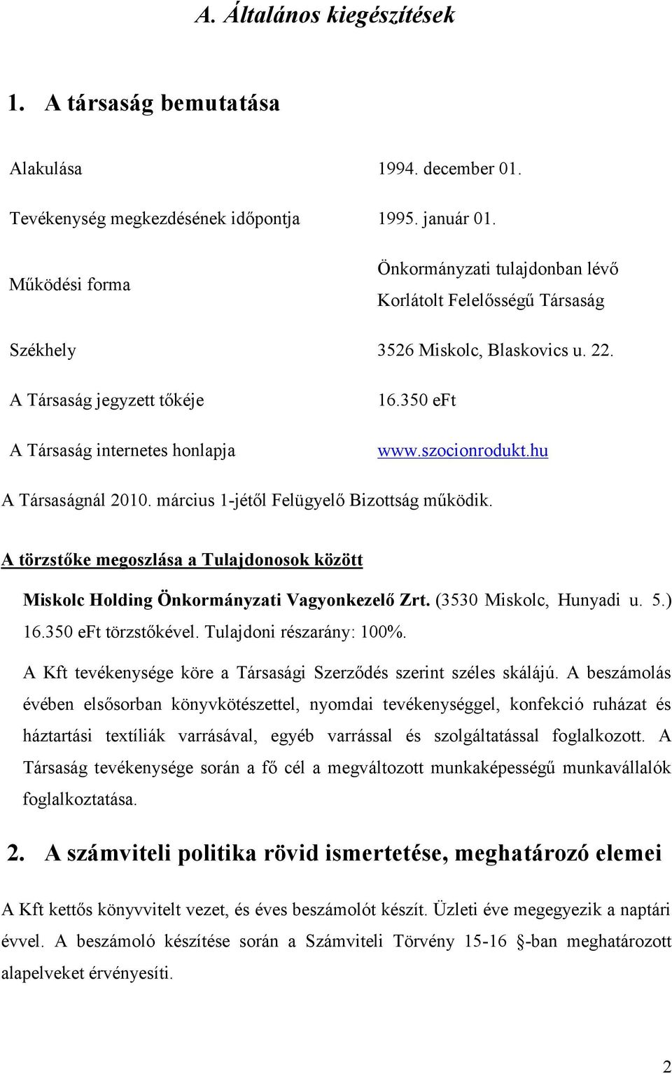 szocionrodukt.hu A Társaságnál 2010. március 1-jétől Felügyelő Bizottság működik. A törzstőke megoszlása a Tulajdonosok között Miskolc Holding Önkormányzati Vagyonkezelő Zrt. (3530 Miskolc, Hunyadi u.