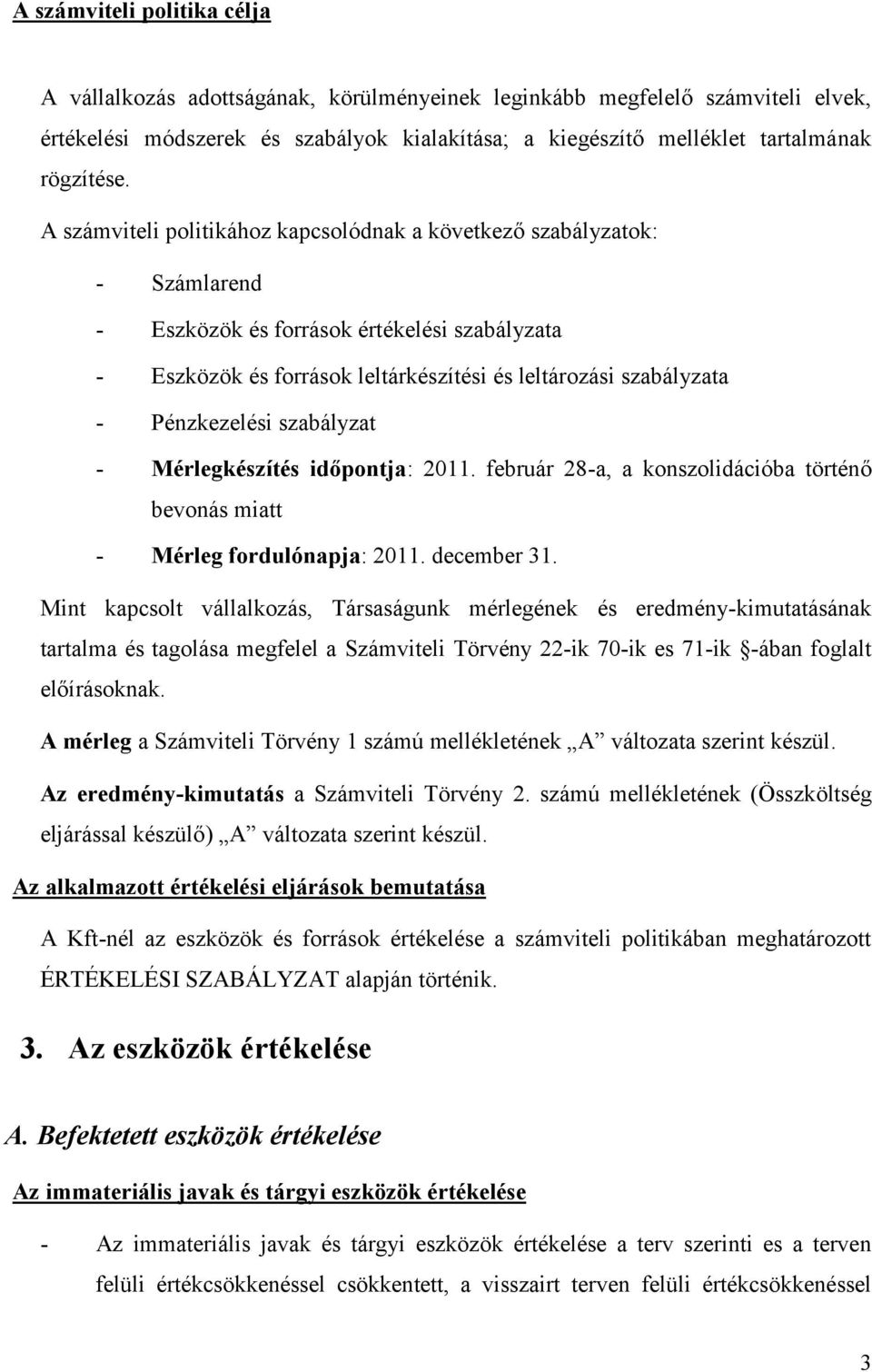 A számviteli politikához kapcsolódnak a következő szabályzatok: - Számlarend - Eszközök és források értékelési szabályzata - Eszközök és források leltárkészítési és leltározási szabályzata -