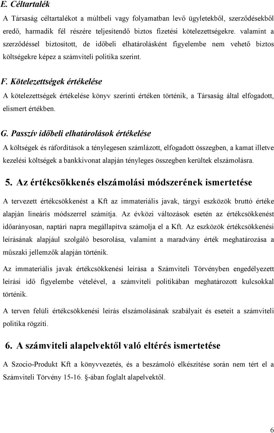 Kötelezettségek értékelése A kötelezettségek értékelése könyv szerinti értéken történik, a Társaság által elfogadott, elismert értékben. G.