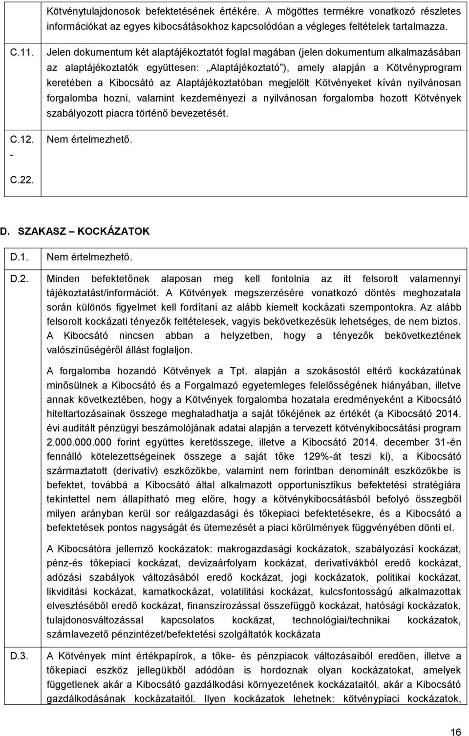 Alaptájékoztatóban megjelölt Kötvényeket kíván nyilvánosan forgalomba hozni, valamint kezdeményezi a nyilvánosan forgalomba hozott Kötvények szabályozott piacra történő bevezetését. Nem értelmezhető.