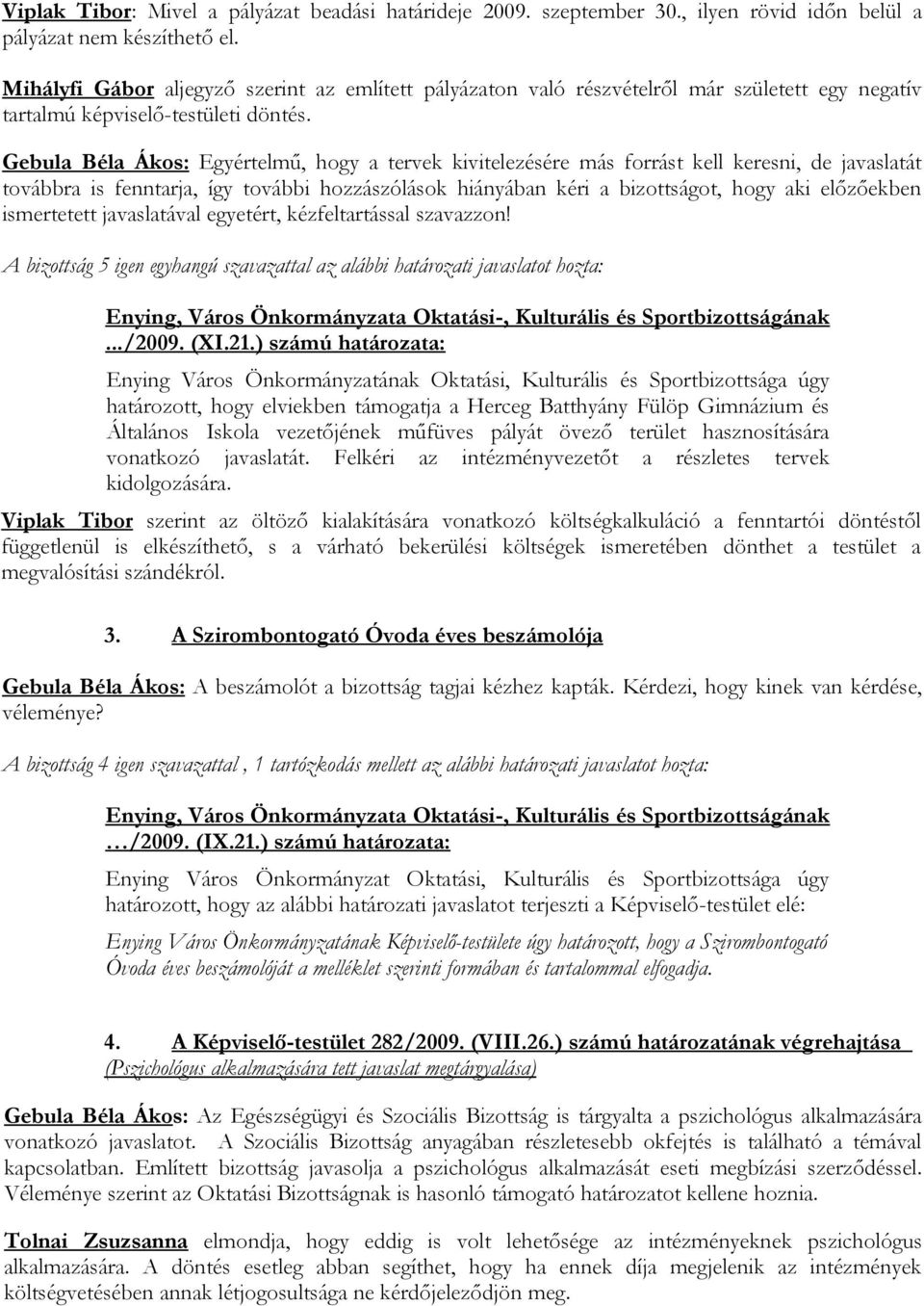 Gebula Béla Ákos: Egyértelmű, hogy a tervek kivitelezésére más forrást kell keresni, de javaslatát továbbra is fenntarja, így további hozzászólások hiányában kéri a bizottságot, hogy aki előzőekben