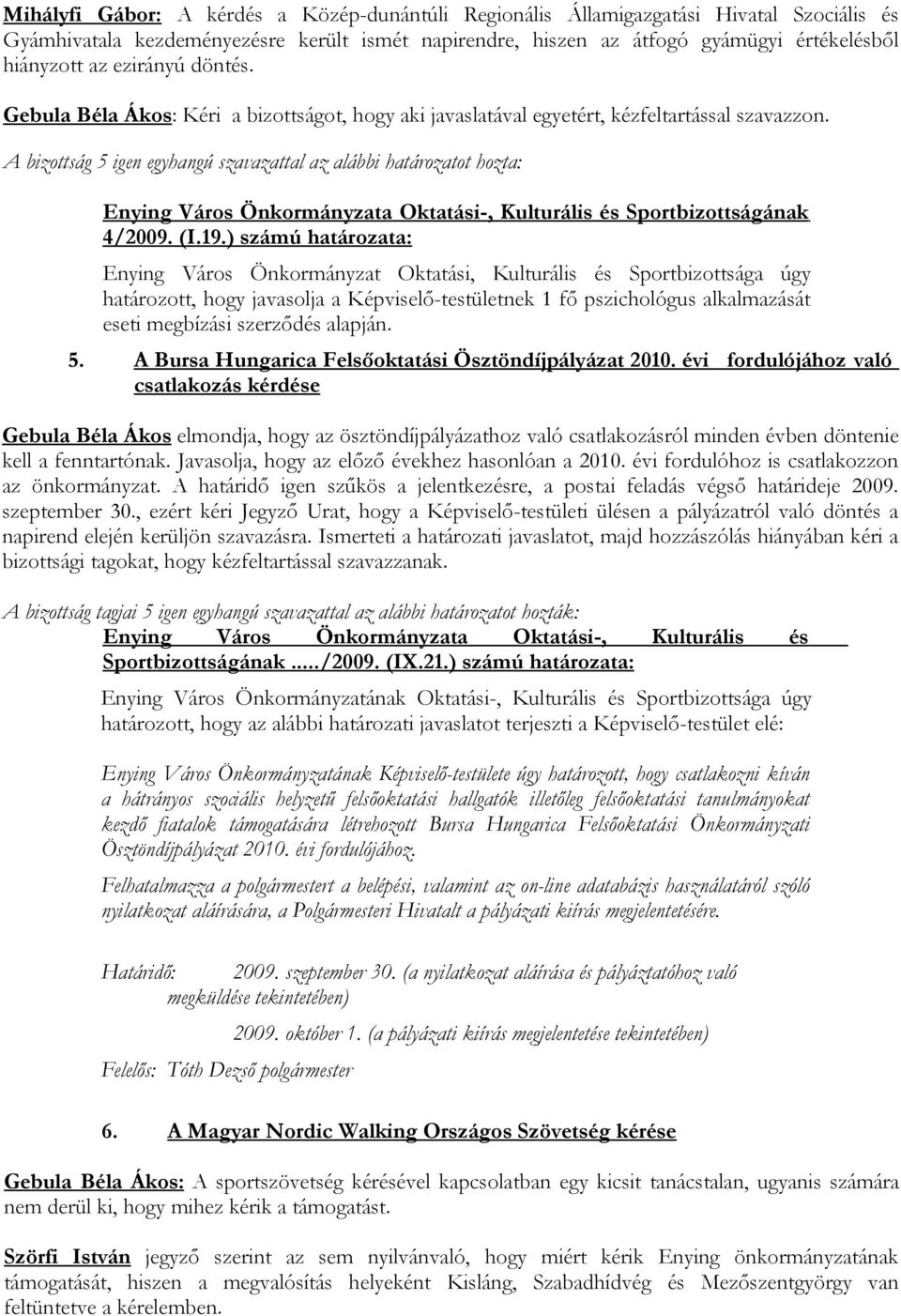 A bizottság 5 igen egyhangú szavazattal az alábbi határozatot hozta: Enying Város Önkormányzata Oktatási-, Kulturális és Sportbizottságának 4/2009. (I.19.