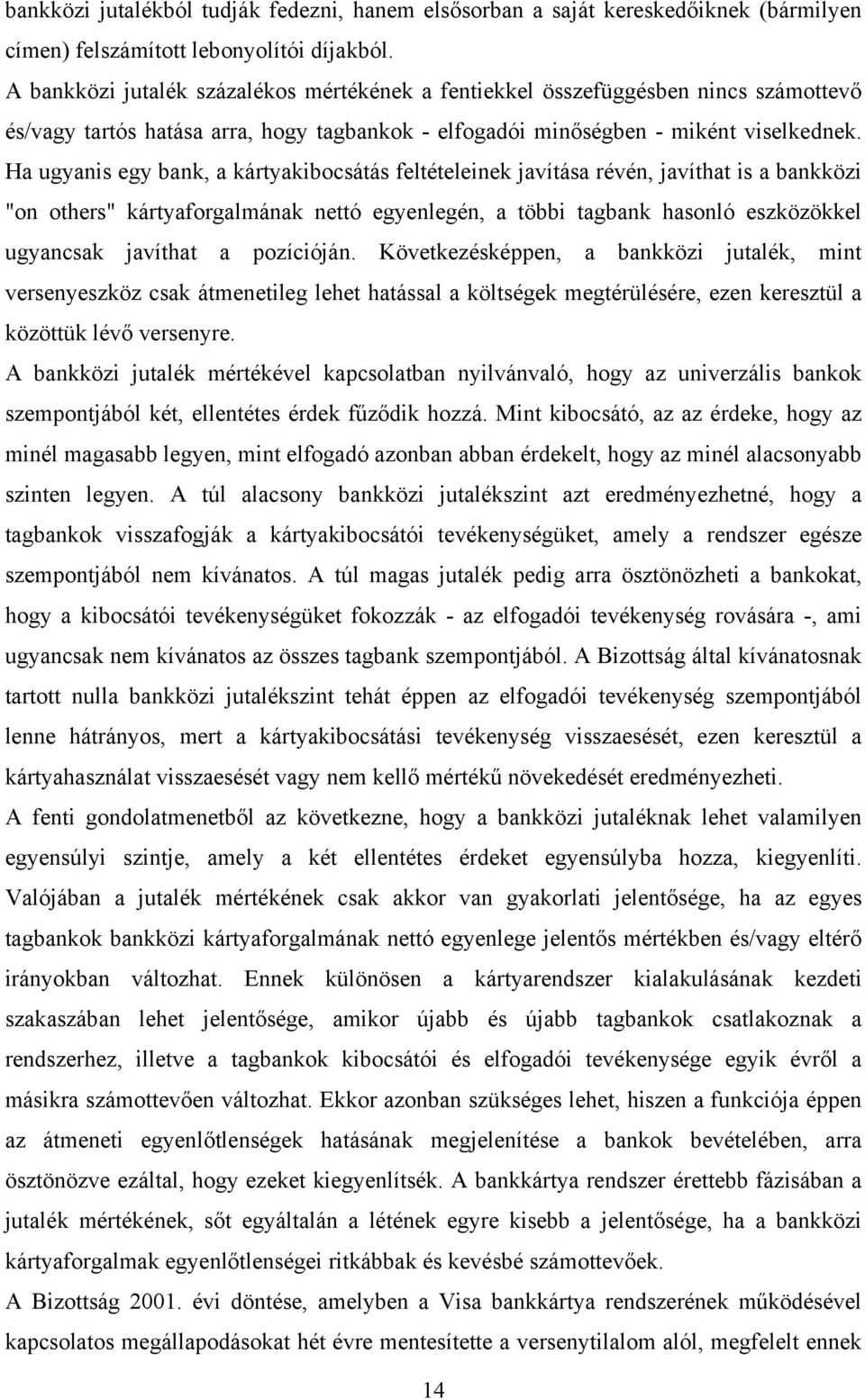 Ha ugyans egy bank, a kártyakbocsátás feltételenek avítása révén, avíthat s a bankköz "on others" kártyaforgalmának nettó egyenlegén, a több tagbank hasonló eszközökkel ugyancsak avíthat a pozícóán.