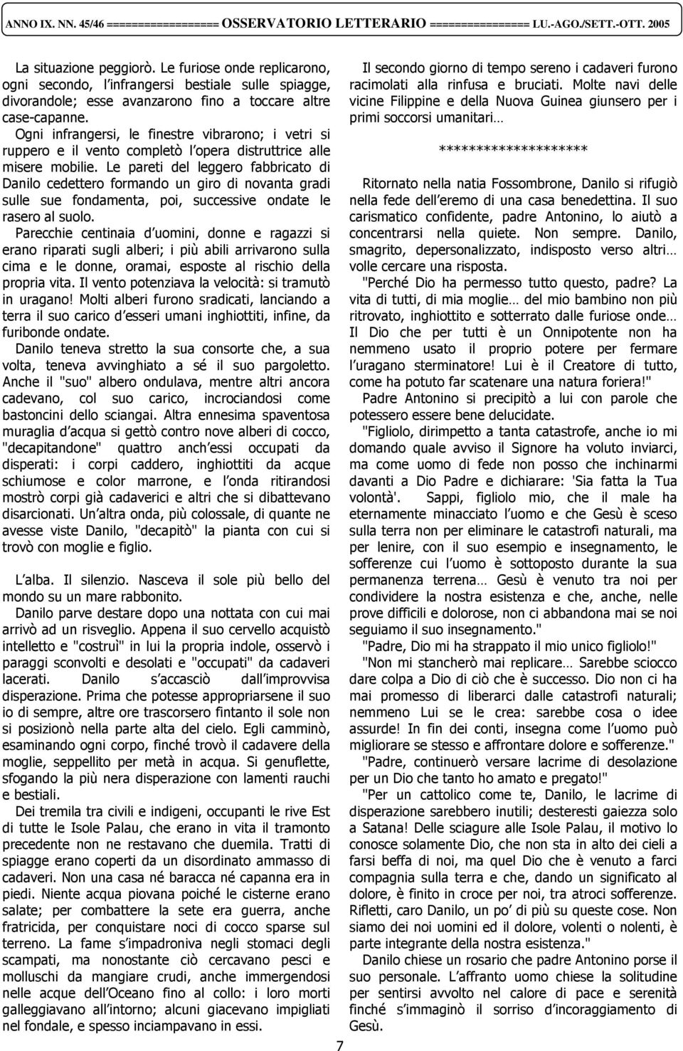 Le pareti del leggero fabbricato di Danilo cedettero formando un giro di novanta gradi sulle sue fondamenta, poi, successive ondate le rasero al suolo.